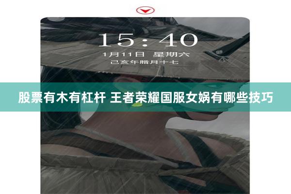 股票有木有杠杆 王者荣耀国服女娲有哪些技巧