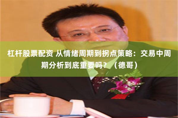 杠杆股票配资 从情绪周期到拐点策略：交易中周期分析到底重要吗？（德哥）