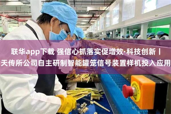 联华app下载 强信心抓落实促增效·科技创新丨天传所公司自主研制智能罐笼信号装置样机投入应用